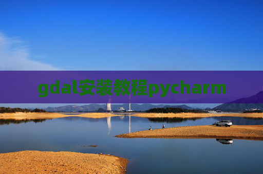 gdal安装教程pycharm